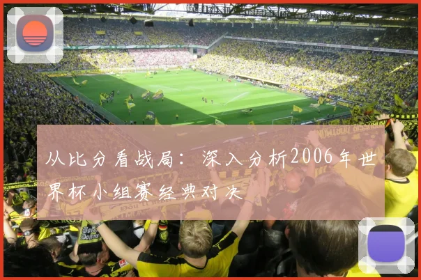 从比分看战局：深入分析2006年世界杯小组赛经典对决