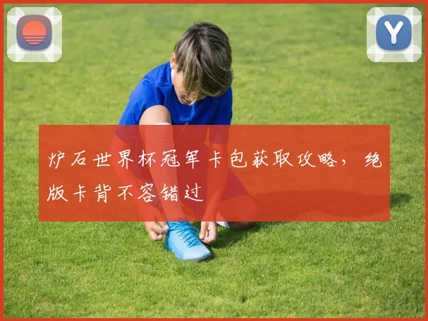 炉石世界杯冠军卡包获取攻略，绝版卡背不容错过